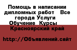 Помощь в написании дипломных работ - Все города Услуги » Обучение. Курсы   . Красноярский край